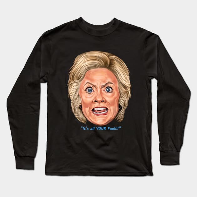 Hillary: "It's All YOUR Fault!" Long Sleeve T-Shirt by PoliticallyIncorrigible